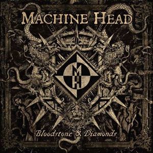 Machine Head – Bloodstone and Diamonds