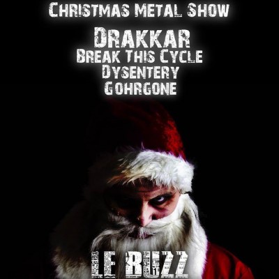 Christmas Metal Show (Drakkar, Break this Cycle, Dysentery et Gohrgone) au Buzz (20.12.2014)