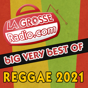 Le Big Very Best Of Reggae 2021 de La Grosse Radio