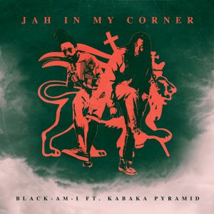 Black AM I ft. Kabaka Pyramid – Jah in my Corner