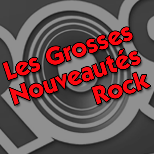 La Grosse Radio Rock : les entrées de la semaine ! #4