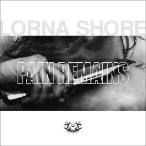 Lorna Shore – Pain Remains II: After All I’ve Done, I’ll Disappear