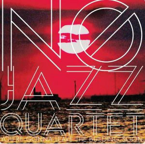 No Jazz Quartet - You’re Gonna Leave The Building